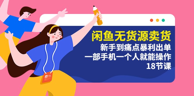 闲鱼无货源卖货：新手到痛点暴利出单，一部手机一个人就能操作 - Hope`Chen资源网