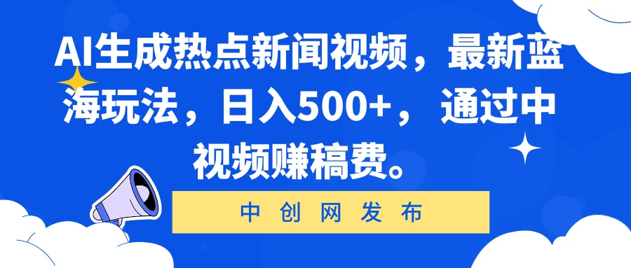 AI生成热点新闻视频，最新蓝海玩法，日入500+， 通过中视频赚稿费。 - Hope`Chen资源网
