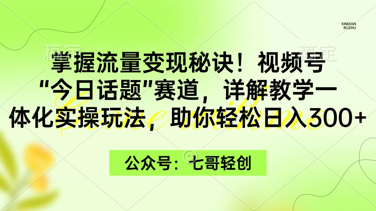掌握流量变现秘诀！视频号“今日话题”赛道，详解教学一体化实操玩法，助你轻松日入300+ - Hope`Chen资源网