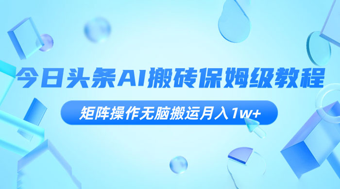 今日头条 AI 搬砖保姆级教程，矩阵操作无脑搬运月入 1w+ - Hope`Chen资源网