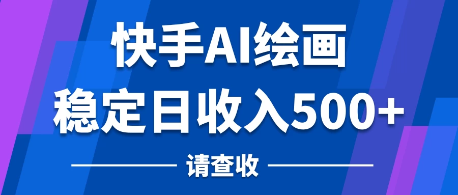 快手AI绘画项目，稳定日收入500+，保姆级教学 - Hope`Chen资源网