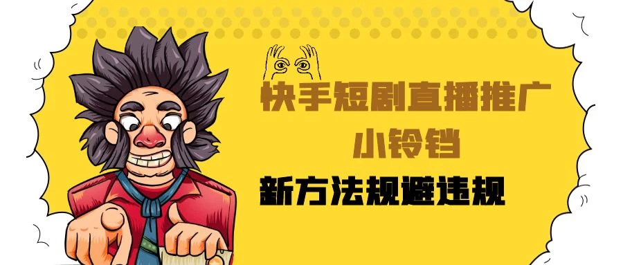 快手短剧直播推广小铃铛，小白轻松日入3000+，新方法规避版权违规，直播间搭建保姆级教学 - Hope`Chen资源网