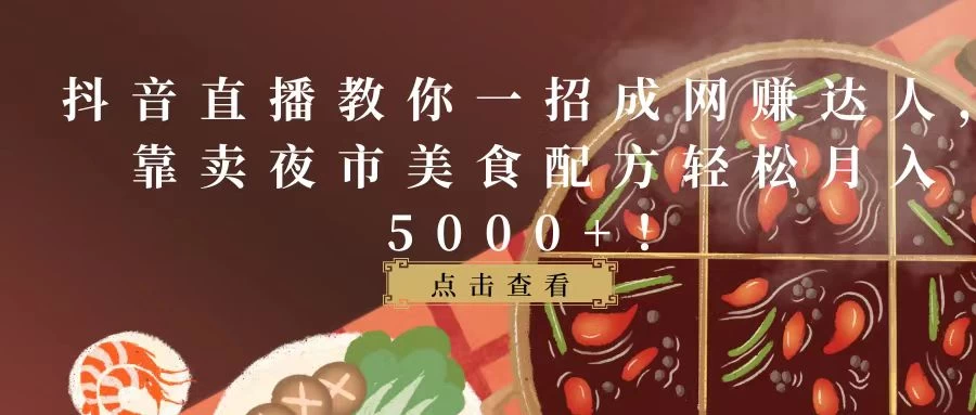 抖音直播教你一招成网赚达人，靠卖夜市美食配方轻松月入5000+！ - Hope`Chen资源网