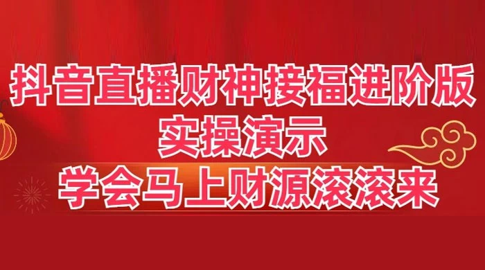 抖音直播财神接福进阶版 实操演示 学会马上财源滚滚来 - Hope`Chen资源网