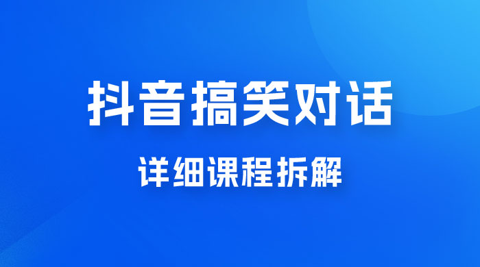 抖音搞笑对话项目：聊聊天就能月入过万？外卖收费 2998，详细课程拆解 - Hope`Chen资源网