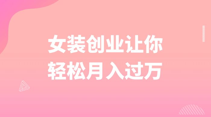逆袭人生，女装创业让你轻松月入过万 - Hope`Chen资源网