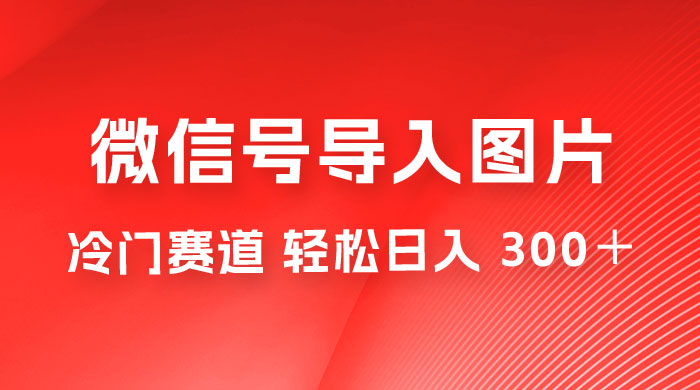 外面收费 66 的将微信号导入图片的教程，可自用或卖教程，一单 66 元，轻松日入 300+ - Hope`Chen资源网