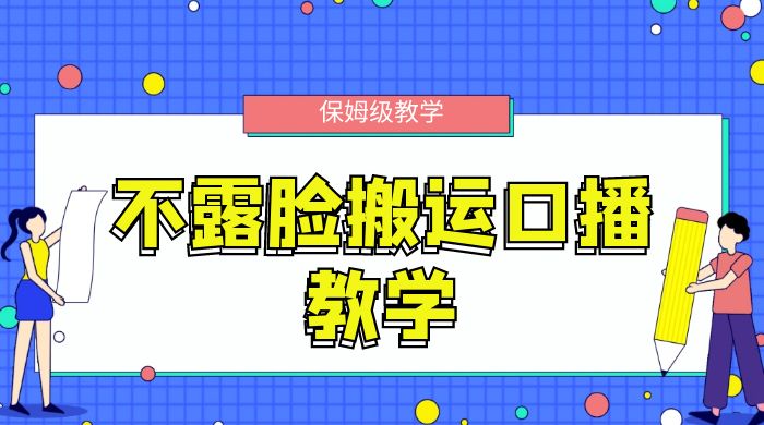 不露脸搬运口播教学，过原创，一分钟一条视频，保姆级教学 - Hope`Chen资源网