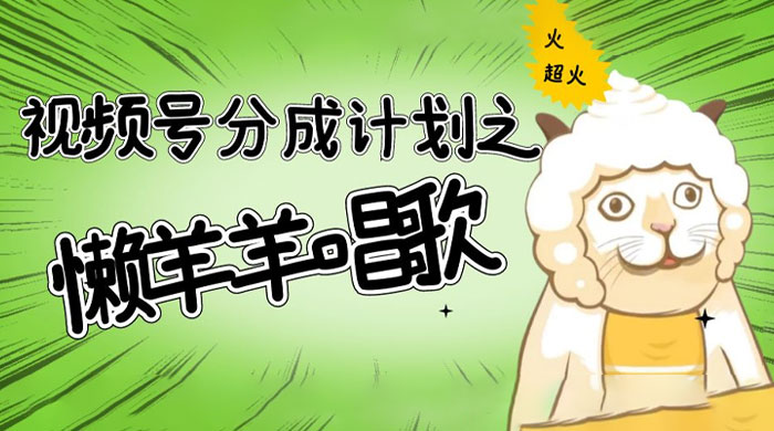 视频号分成计划之懒羊羊唱歌，羊村的羊唱歌号爆火，操作简单，收益轻松破千 - Hope`Chen资源网