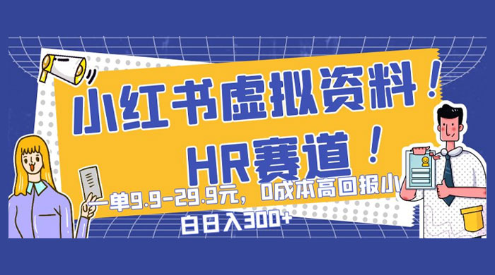 小红书虚拟 HR 资料赛道，一单 9.9-29.9 元，0 成本高回报，小白也可日入 300+ - Hope`Chen资源网