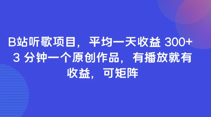 B站听歌项目，平均一天收益 300+ 3 分钟一个原创作品，有播放就有收益，可矩阵 - Hope`Chen资源网