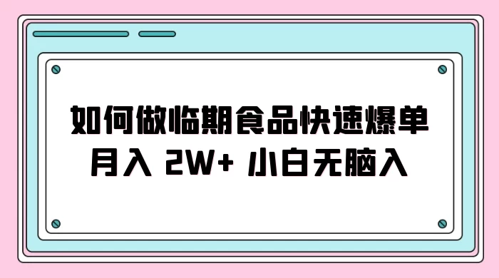 如何做临期食品快速爆单月入 2W+ 小白无脑入 - Hope`Chen资源网