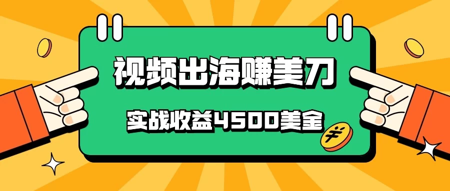 国内爆款视频出海赚美刀，实战收益4500美金，批量无脑搬运，无需经验直接上手 - Hope`Chen资源网