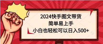 2024快手图文带货，简单易上手，小白也轻松可以日入500+ - Hope`Chen资源网