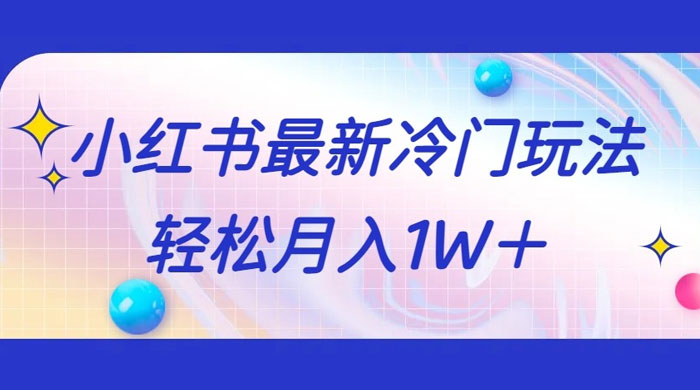5 分钟一个原创作品，小红书最新冷门玩法，简单粗暴，轻松月入 1W+ - Hope`Chen资源网