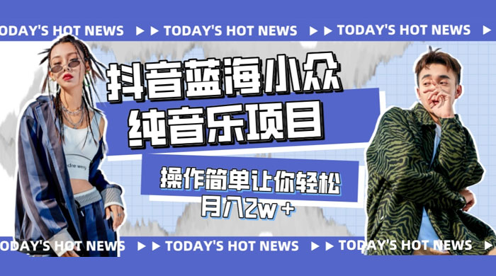 宝藏细分领域，抖音蓝海小众纯音乐项目，操作简单让你轻松月入 2w+ - Hope`Chen资源网