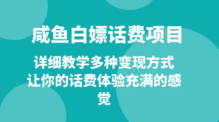 仅揭秘：咸鱼白嫖话费项目，详细教学多种变现方式，让你的话费体验充满的感觉 - Hope`Chen资源网