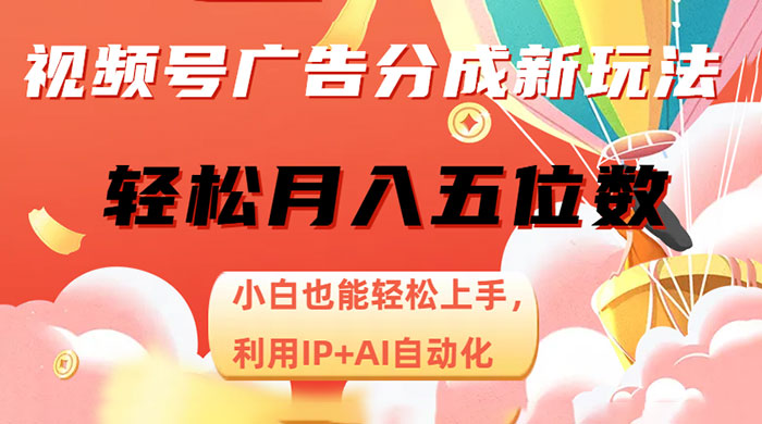 视频号广告分成新玩法，小白也能轻松上手，利用 IP + AI 自动化，轻松月入五位数 - Hope`Chen资源网
