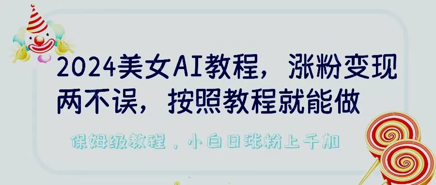 2024美女AI教程，涨粉变现两不误，按照教程制作就能做，平台低概率检测出是AI制作，保姆级教程，小白日涨粉上千+ - Hope`Chen资源网