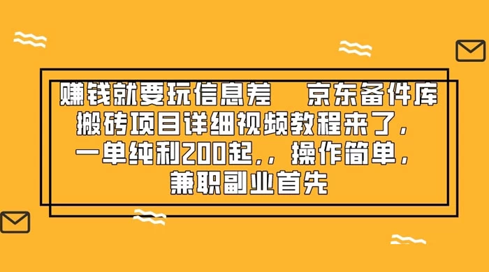 赚钱就靠信息差，京东备件库搬砖项目详细视频教程来，一单纯利 200 起，操作简单，兼职副业首先 - Hope`Chen资源网