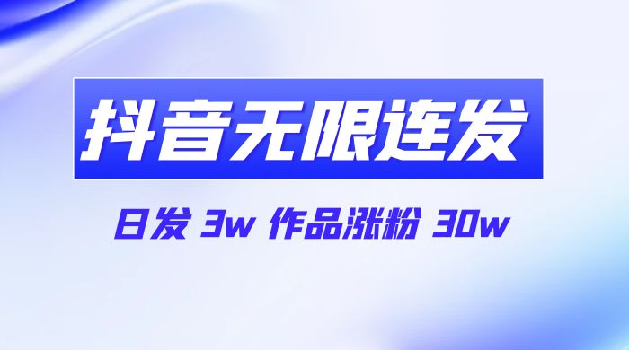 首发抖音无限连发来了，日发 3w 作品涨粉 30w - Hope`Chen资源网