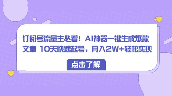 订阅号流量主必看！AI神器一键生成爆款文章 10天快速起号，月入 2W+ 轻松 - Hope`Chen资源网