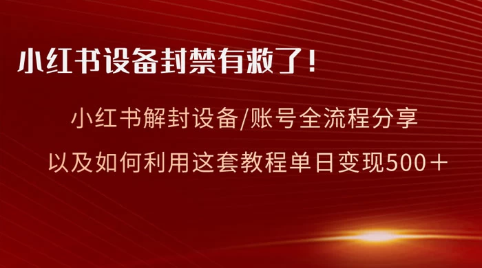 小红书设备及账号解封全流程分享，亲测有效，以及如何利用教程变现 - Hope`Chen资源网