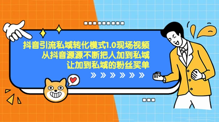 抖音·引流私域转化模式 1.0 现场视频，从抖音源源不断把人加到私域，让加到私域的粉丝买单 - Hope`Chen资源网