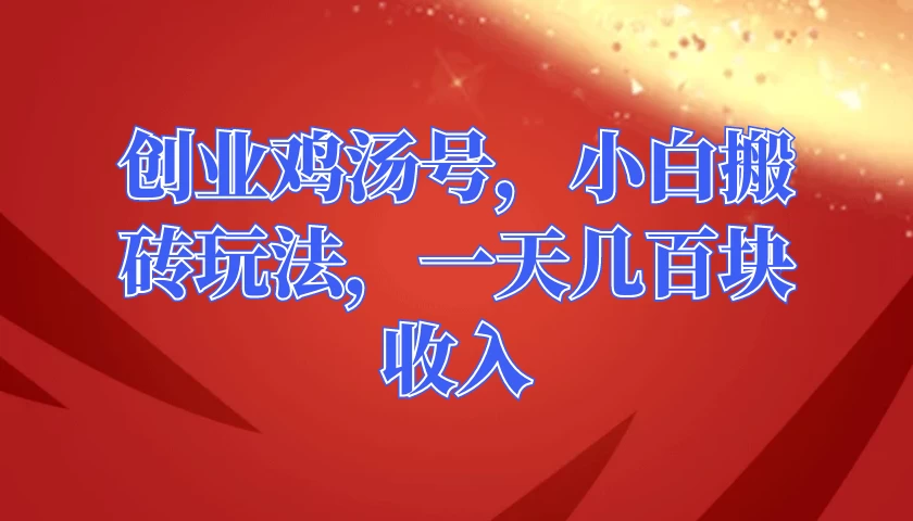 创业鸡汤号，小白搬砖玩法，一天几百块收入 - Hope`Chen资源网