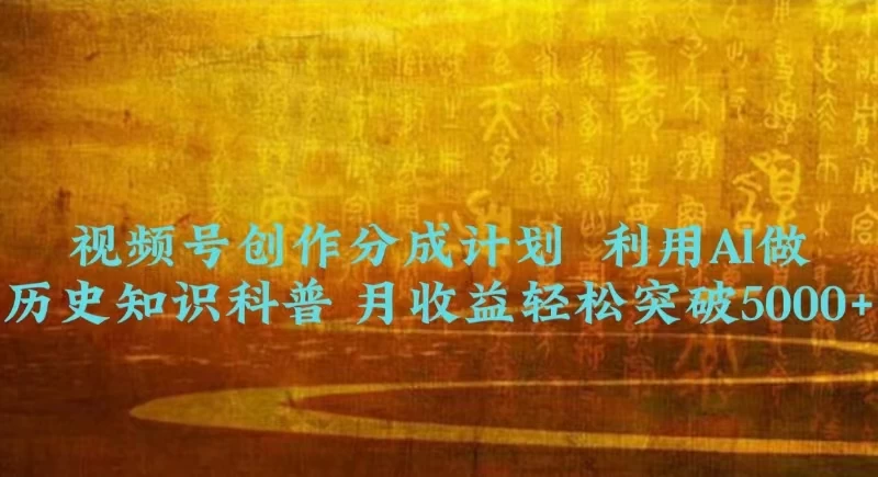 视频号创作分成计划  利用AI做历史知识科普 月收益轻松突破5000+ - Hope`Chen资源网