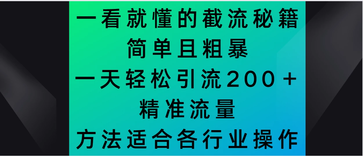 一看就懂的截流秘籍，简单粗暴，一天轻松引流200＋精准流量 方法适合各个行业操作 - Hope`Chen资源网