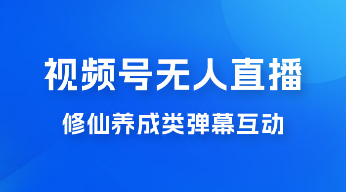 视频号无人直播修仙养成类弹幕互动，游戏玩法多，吸金能力强，自带流量加成 - Hope`Chen资源网