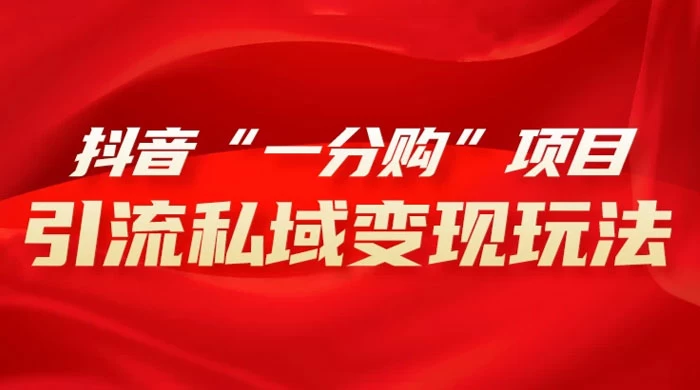 抖音“一分购”项目，引流私域变现玩法 - Hope`Chen资源网