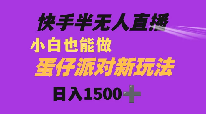 快手最新半无人直播蛋仔派对，日入1500+ 小白也能操作 - Hope`Chen资源网