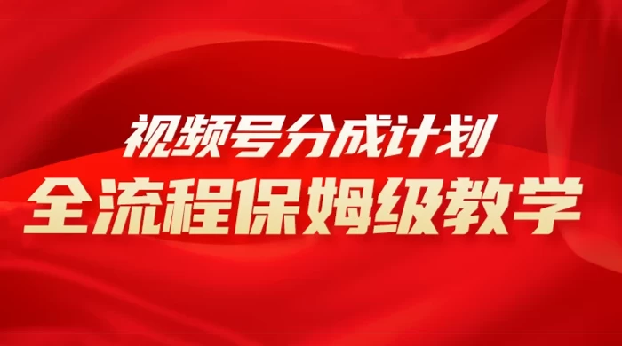 视频号分成计划保姆级教程，从 0 到 1 月入 10000+ - Hope`Chen资源网