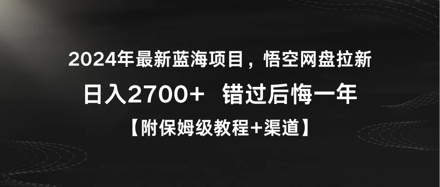 2024年最新蓝海项目，悟空网盘拉新，日入2700+错过后悔一年【附保姆级教程+渠道】 - Hope`Chen资源网