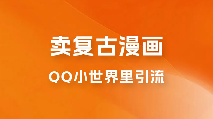 在 QQ 小世界里引流卖复古漫画：一单 49.9，一个月赚了1.5w - Hope`Chen资源网