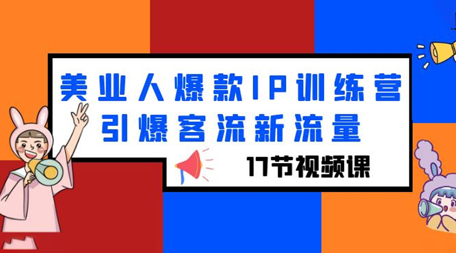 美业人爆款 IP 训练营，引爆客流新流量「 17 节视频课」 - Hope`Chen资源网