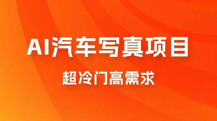 AI 绘车汽车写真项目，超冷门高需求，日入 500+ - Hope`Chen资源网