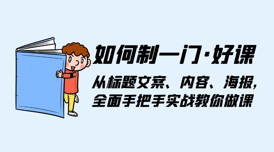 如何制一门 · 好课：从标题文案、内容、海报，全面手把手实战教你做课 - Hope`Chen资源网