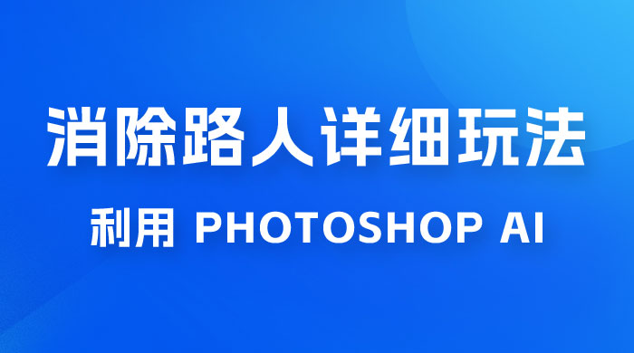 AI 消除路人详细玩法，利用 Photoshop AI 百分百消除，无需魔法 （补充版） - Hope`Chen资源网