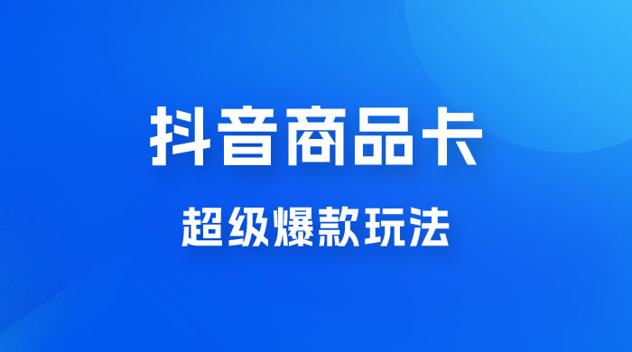 抖音商品卡 · 超级爆款玩法+快速提升体验分+店群爆款玩分（三套课程） - Hope`Chen资源网