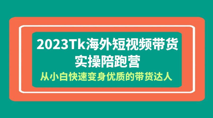 2023 TikTok 海外短视频带货 · 实操陪跑营：从小白快速变身优质的带货达人！ - Hope`Chen资源网