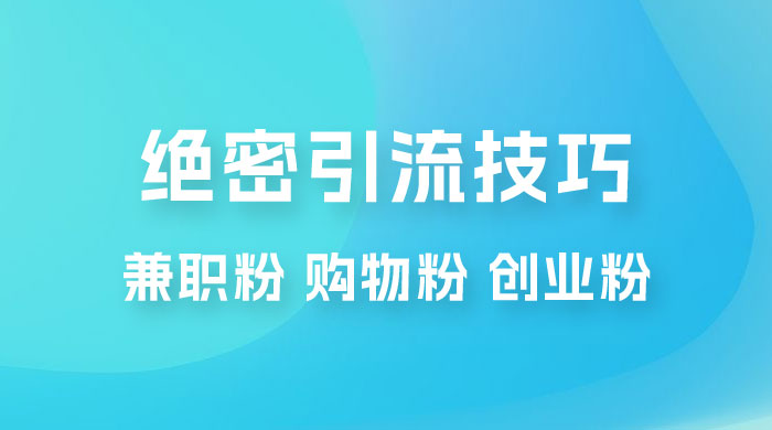 绝密引流技巧：兼职粉，购物粉，创业粉 - Hope`Chen资源网