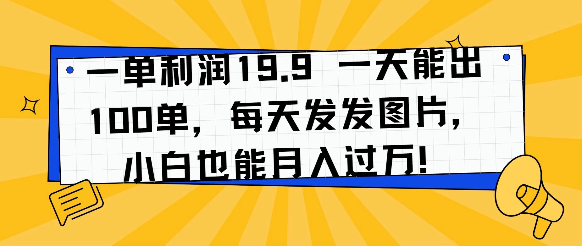 一单利润19.9 一天能出100单，每天发发图片，小白也能月入过万！ - Hope`Chen资源网