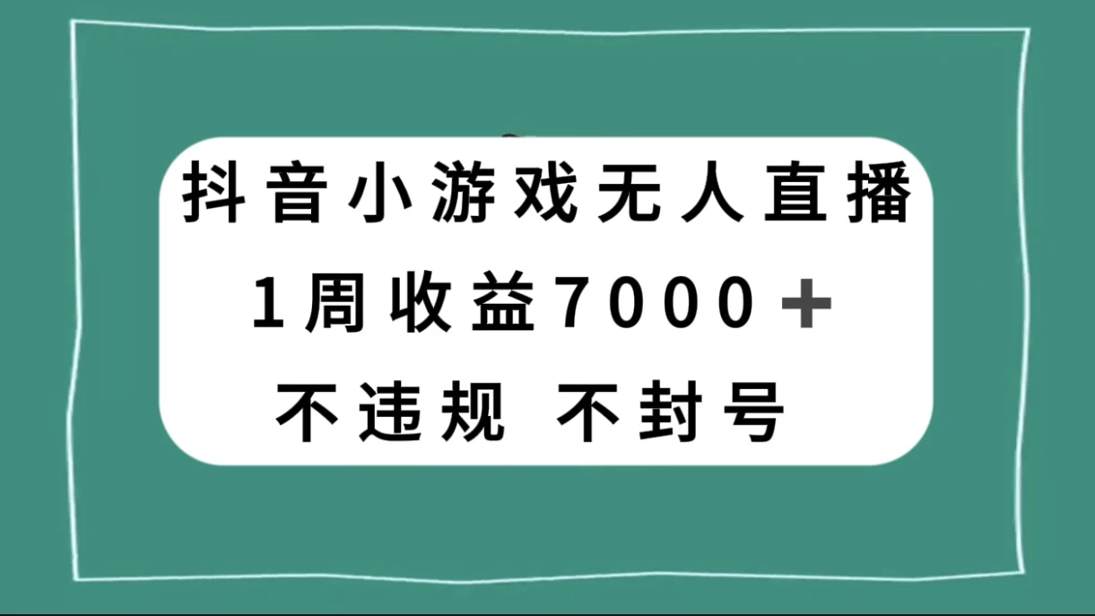 抖音小游戏无人直播，不违规不封号 1 周收益 7000+，官方流量扶持 - Hope`Chen资源网
