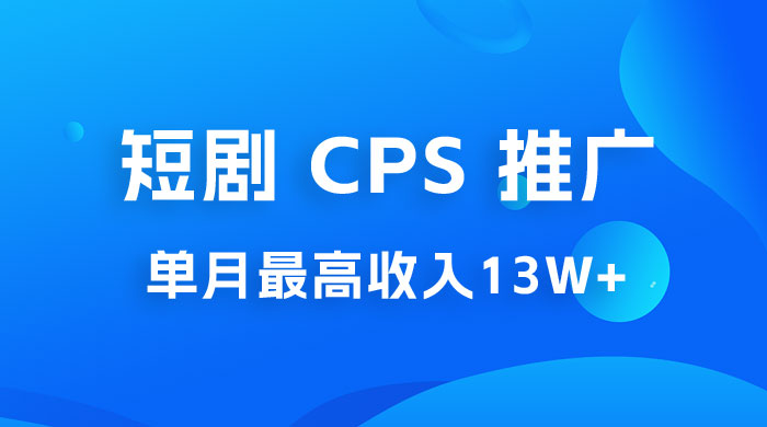 短剧 CPS 推广：单月收入13W+，适合任何人的项目，0 基础小白可操作 - Hope`Chen资源网