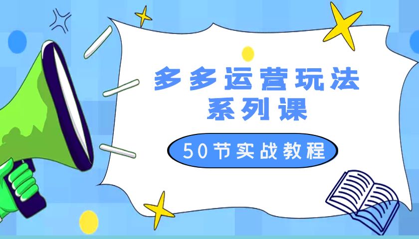 2023 全新「多多运营玩法系列课」最新最全的运营玩法 50 节实战教程 - Hope`Chen资源网