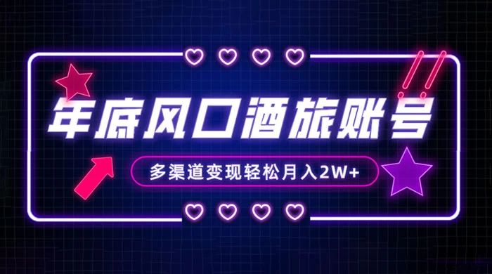 年底大风口旅游赛道酒旅账号，多渠道变现，小白也能月入 2W+ - Hope`Chen资源网