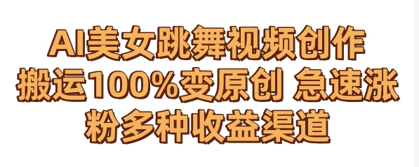 AI美女跳舞视频0成本创作 骚操作搬运100%变原创 急速涨粉，多种收益渠道 - Hope`Chen资源网